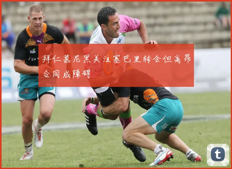 拜仁慕尼黑关注塞巴里转会但高昂合同成障碍