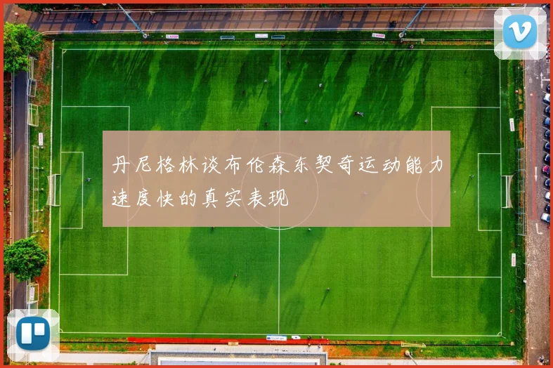 丹尼格林谈布伦森东契奇运动能力速度快的真实表现